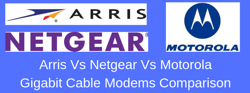 comparison of ARRIS NETGEAR and MOTOROLA Gigabit Cable Modems